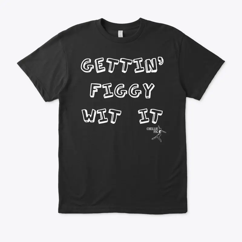 GETTIN' FIGGY WIT IT- TEE